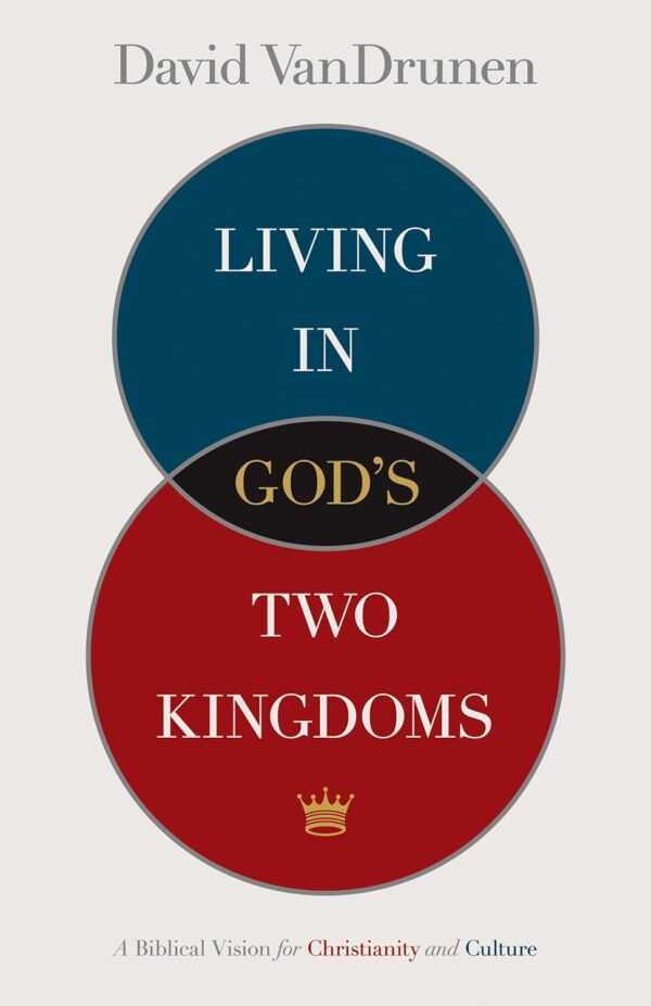 Living in God's Two Kingdoms